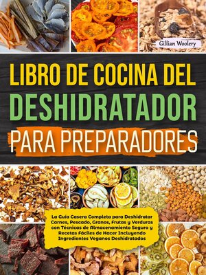 Libro De Cocina Del Deshidratador Para Preparadores  La Guía Casera Completa para Deshidratar Carnes, Pescado, Granos, Frutas y Verduras - ebook